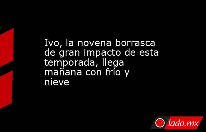Ivo, la novena borrasca de gran impacto de esta temporada, llega mañana con frío y nieve. Noticias en tiempo real