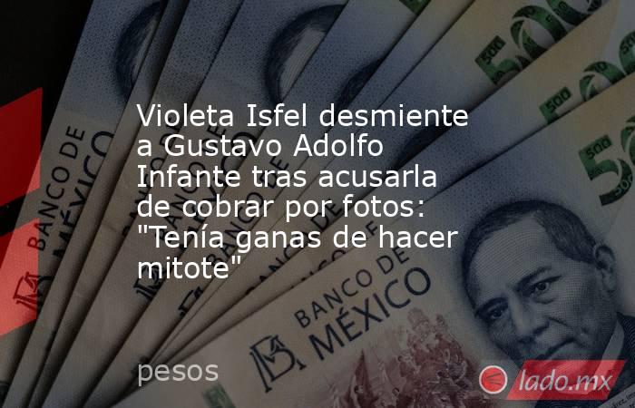 Violeta Isfel desmiente a Gustavo Adolfo Infante tras acusarla de cobrar por fotos: 