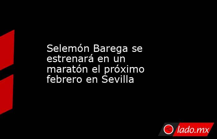 Selemón Barega se estrenará en un maratón el próximo febrero en Sevilla. Noticias en tiempo real