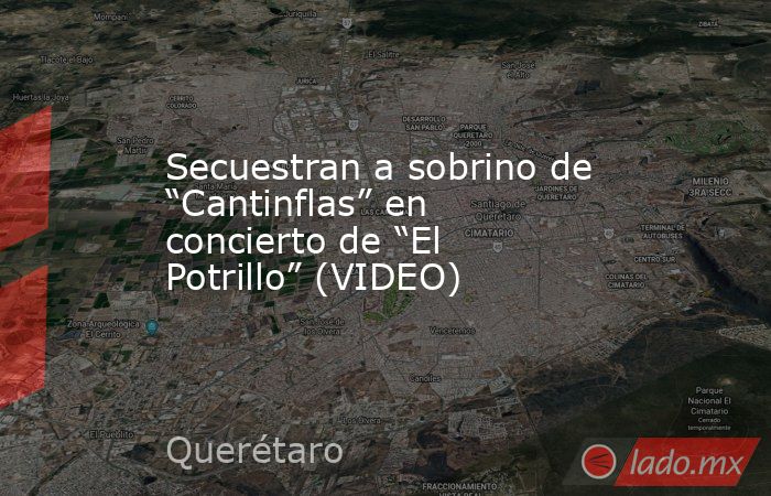 Secuestran a sobrino de “Cantinflas” en concierto de “El Potrillo” (VIDEO). Noticias en tiempo real