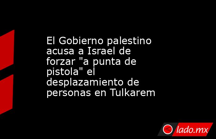 El Gobierno palestino acusa a Israel de forzar 