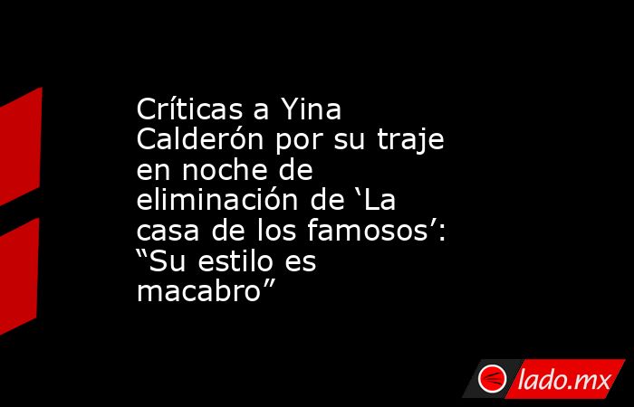 Críticas a Yina Calderón por su traje en noche de eliminación de ‘La casa de los famosos’: “Su estilo es macabro”. Noticias en tiempo real