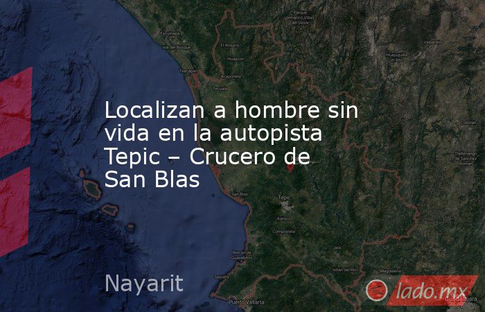 Localizan a hombre sin vida en la autopista Tepic – Crucero de San Blas. Noticias en tiempo real