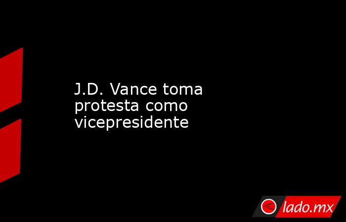 J.D. Vance toma protesta como vicepresidente. Noticias en tiempo real