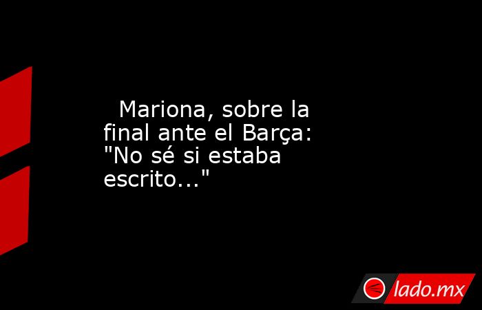                           Mariona, sobre la final ante el Barça: 