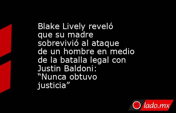 Blake Lively reveló que su madre sobrevivió al ataque de un hombre en medio de la batalla legal con Justin Baldoni: “Nunca obtuvo justicia”. Noticias en tiempo real