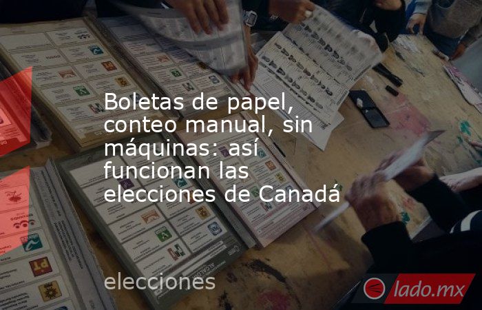 Boletas de papel, conteo manual, sin máquinas: así funcionan las elecciones de Canadá. Noticias en tiempo real