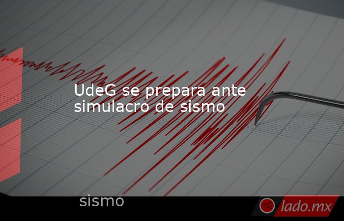 UdeG se prepara ante simulacro de sismo. Noticias en tiempo real