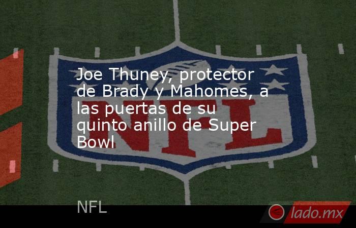 Joe Thuney, protector de Brady y Mahomes, a las puertas de su quinto anillo de Super Bowl. Noticias en tiempo real