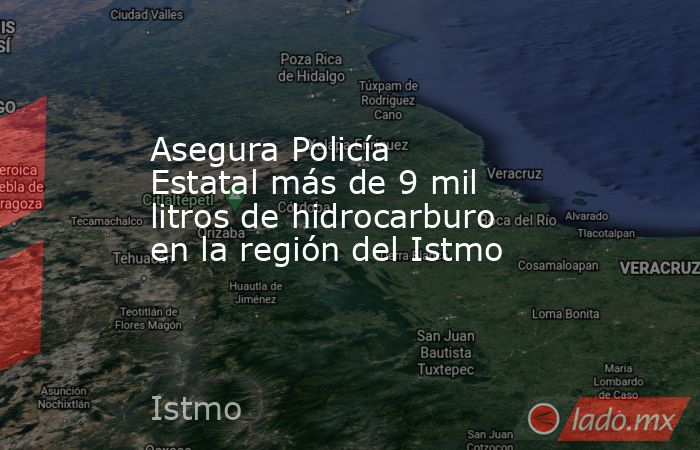 Asegura Policía Estatal más de 9 mil litros de hidrocarburo en la región del Istmo. Noticias en tiempo real
