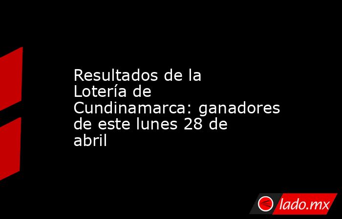 Resultados de la Lotería de Cundinamarca: ganadores de este lunes 28 de abril. Noticias en tiempo real