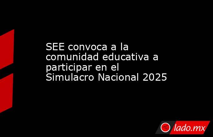SEE convoca a la comunidad educativa a participar en el Simulacro Nacional 2025. Noticias en tiempo real