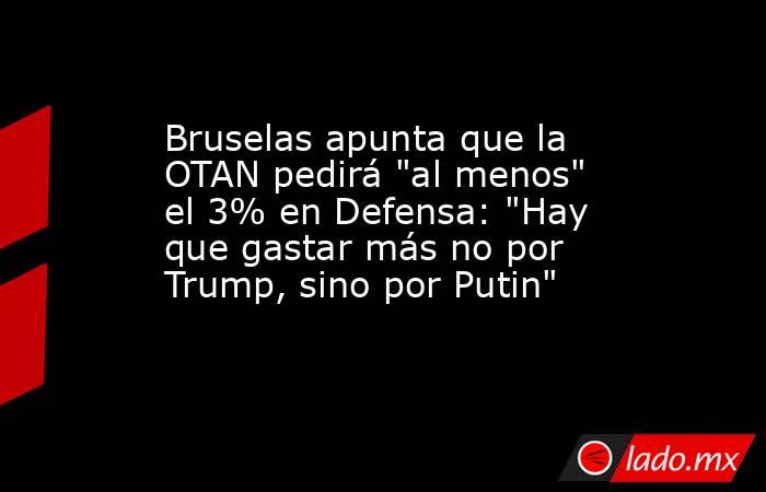 Bruselas apunta que la OTAN pedirá 