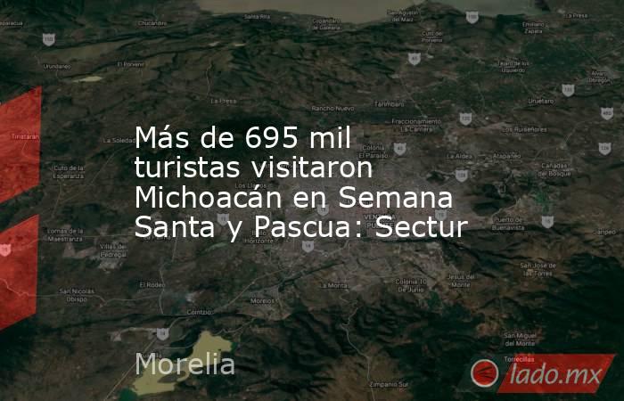 Más de 695 mil turistas visitaron Michoacán en Semana Santa y Pascua: Sectur. Noticias en tiempo real