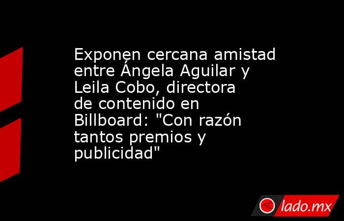 Exponen cercana amistad entre Ángela Aguilar y Leila Cobo, directora de contenido en Billboard: 