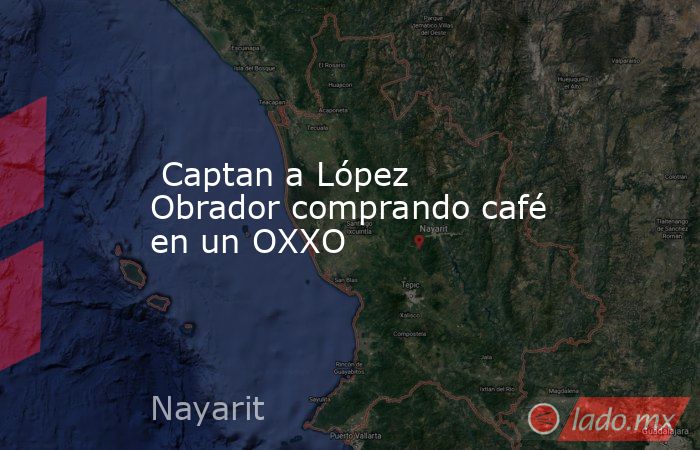  Captan a López Obrador comprando café en un OXXO. Noticias en tiempo real