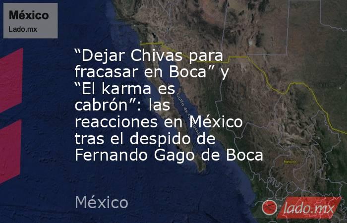 “Dejar Chivas para fracasar en Boca” y “El karma es cabrón”: las reacciones en México tras el despido de Fernando Gago de Boca. Noticias en tiempo real