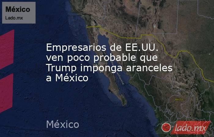 Empresarios de EE.UU. ven poco probable que Trump imponga aranceles a México. Noticias en tiempo real