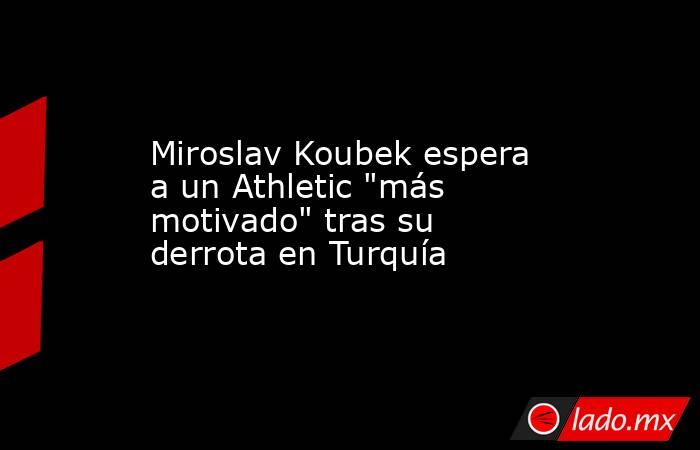 Miroslav Koubek espera a un Athletic 