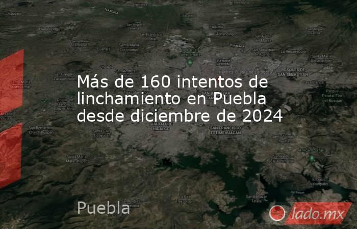 Más de 160 intentos de linchamiento en Puebla desde diciembre de 2024. Noticias en tiempo real