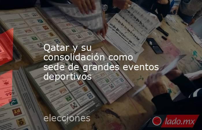 Qatar y su consolidación como sede de grandes eventos deportivos. Noticias en tiempo real