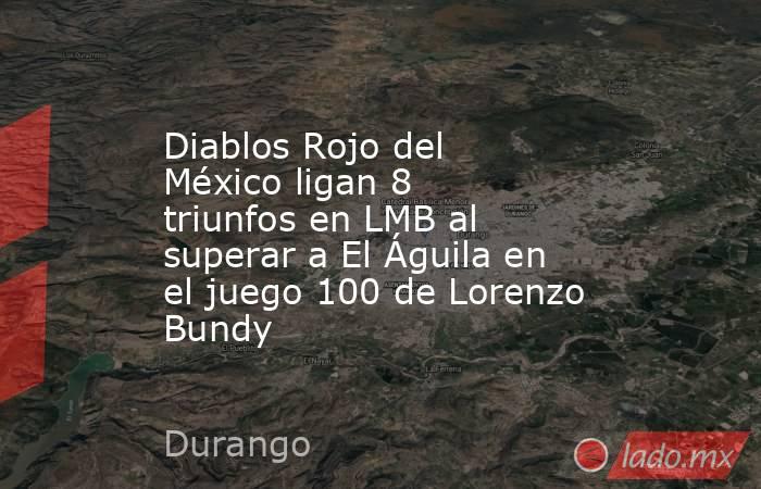 Diablos Rojo del México ligan 8 triunfos en LMB al superar a El Águila en el juego 100 de Lorenzo Bundy. Noticias en tiempo real