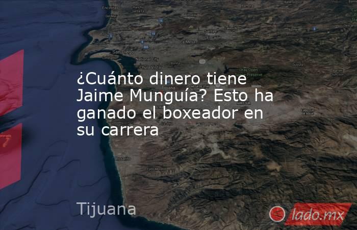 ¿Cuánto dinero tiene Jaime Munguía? Esto ha ganado el boxeador en su carrera. Noticias en tiempo real