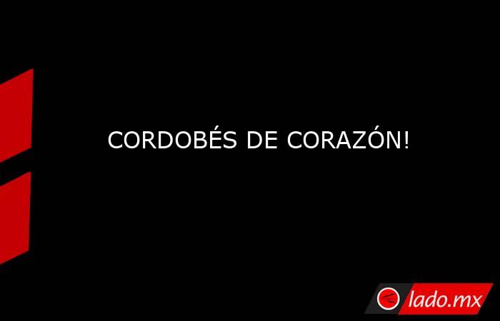 CORDOBÉS DE CORAZÓN!. Noticias en tiempo real