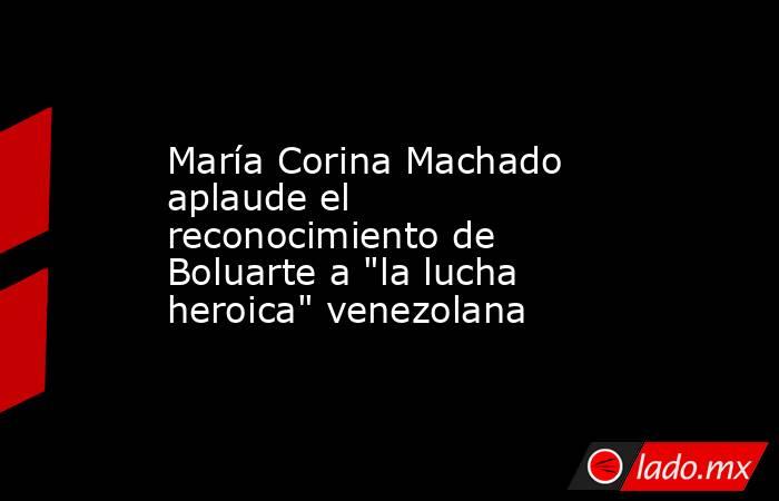 María Corina Machado aplaude el reconocimiento de Boluarte a 