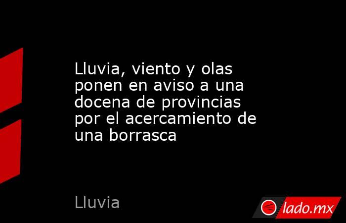 Lluvia, viento y olas ponen en aviso a una docena de provincias por el acercamiento de una borrasca. Noticias en tiempo real