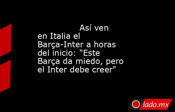                                                                Así ven en Italia el Barça-Inter a horas del inicio: 