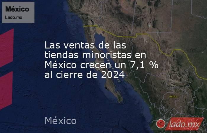 Las ventas de las tiendas minoristas en México crecen un 7,1 % al cierre de 2024. Noticias en tiempo real