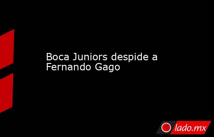 Boca Juniors despide a Fernando Gago. Noticias en tiempo real