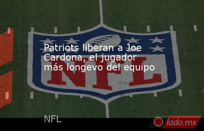 Patriots liberan a Joe Cardona, el jugador más longevo del equipo. Noticias en tiempo real