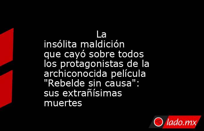                                                                                         La insólita maldición que cayó sobre todos los protagonistas de la archiconocida película 