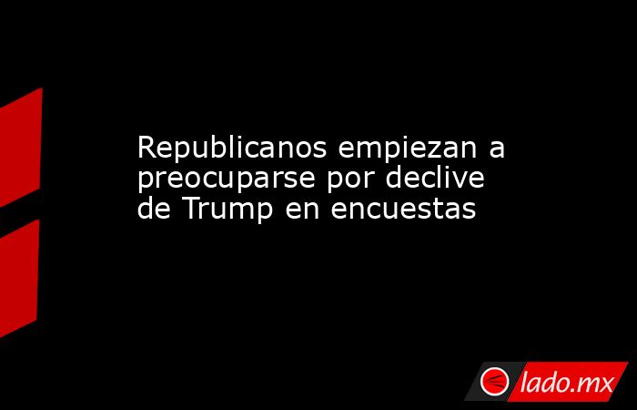 Republicanos empiezan a preocuparse por declive de Trump en encuestas. Noticias en tiempo real
