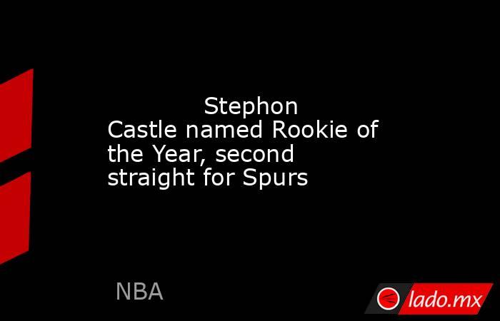             Stephon Castle named Rookie of the Year, second straight for Spurs        . Noticias en tiempo real