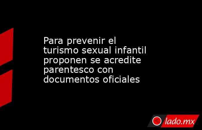 Para prevenir el turismo sexual infantil proponen se acredite parentesco con documentos oficiales. Noticias en tiempo real