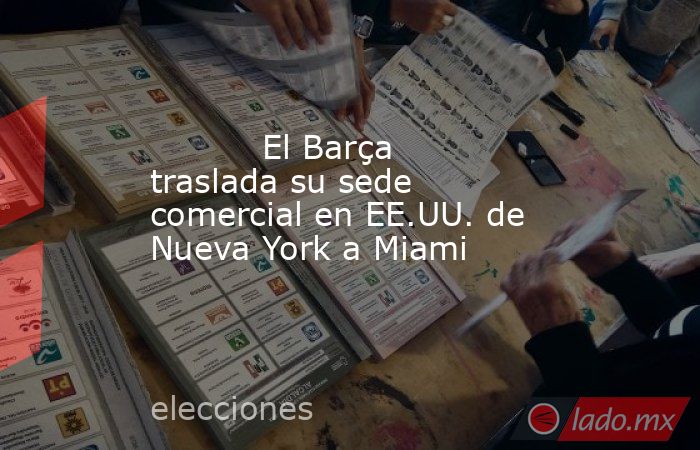                                   El Barça traslada su sede comercial en EE.UU. de Nueva York a Miami                              . Noticias en tiempo real