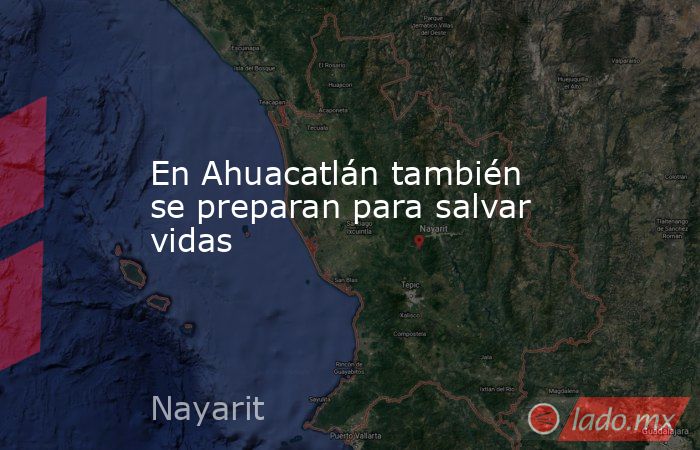 En Ahuacatlán también se preparan para salvar vidas. Noticias en tiempo real