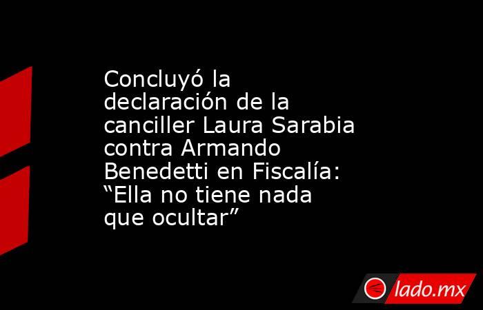 Concluyó la declaración de la canciller Laura Sarabia contra Armando Benedetti en Fiscalía: “Ella no tiene nada que ocultar”. Noticias en tiempo real