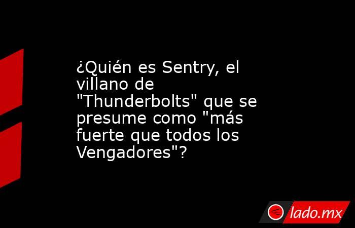 ¿Quién es Sentry, el villano de 