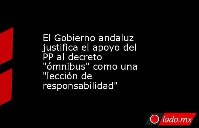 El Gobierno andaluz justifica el apoyo del PP al decreto 