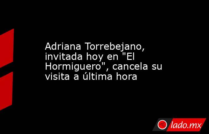                                                                                           Adriana Torrebejano, invitada hoy en 