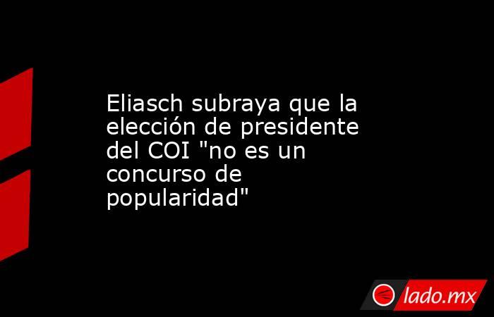 Eliasch subraya que la elección de presidente del COI 