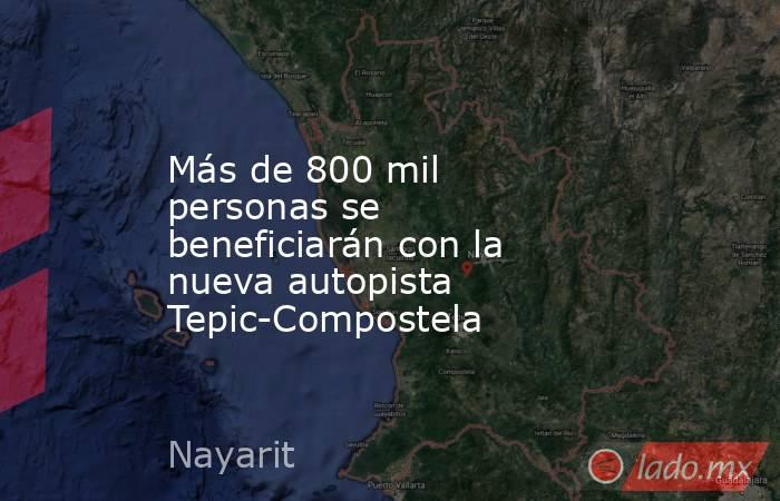 Más de 800 mil personas se beneficiarán con la nueva autopista Tepic-Compostela. Noticias en tiempo real