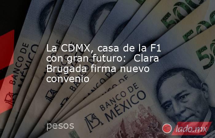 La CDMX, casa de la F1 con gran futuro:  Clara Brugada firma nuevo convenio. Noticias en tiempo real