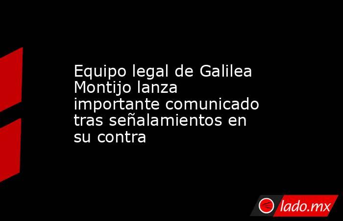 Equipo legal de Galilea Montijo lanza importante comunicado tras señalamientos en su contra. Noticias en tiempo real