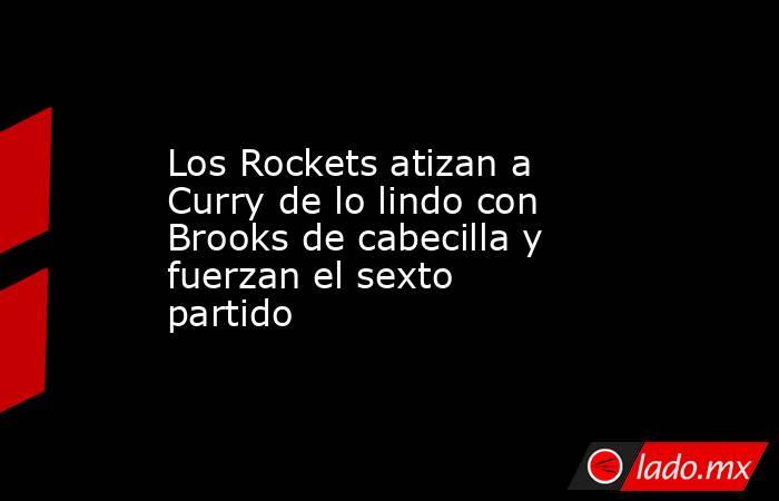                         Los Rockets atizan a Curry de lo lindo con Brooks de cabecilla y fuerzan el sexto partido                    . Noticias en tiempo real