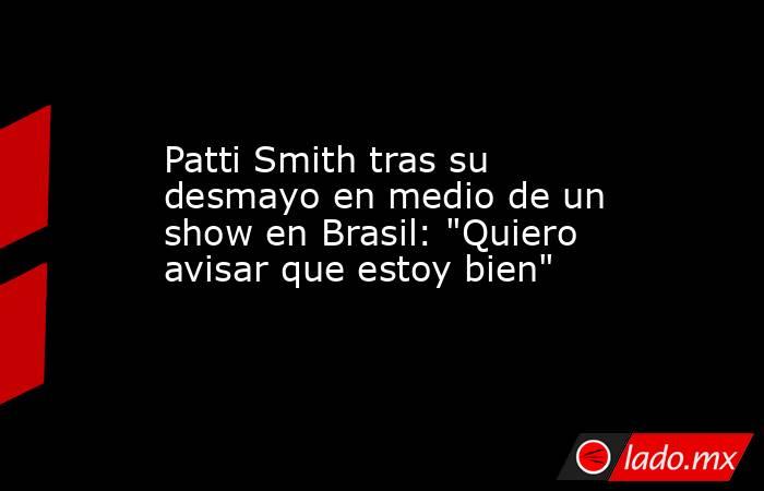 Patti Smith tras su desmayo en medio de un show en Brasil: 